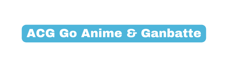 ACG Go Anime Ganbatte